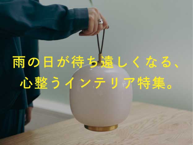雨の日が待ち遠しくなる、心整うインテリア特集。
