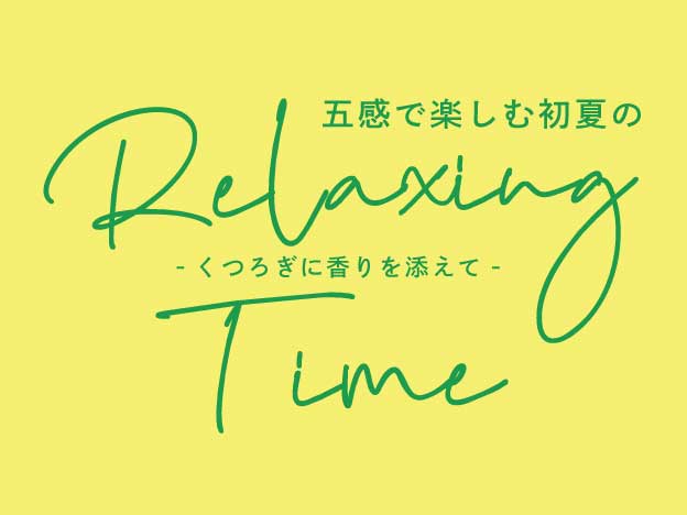 くつろぎに香りを添えて。五感で楽しむ初夏のリラックスタイム。